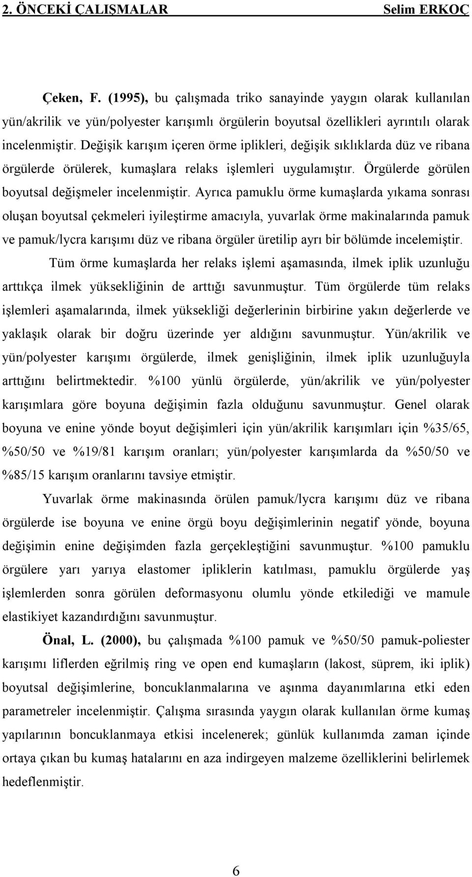 Değişik karışım içeren örme iplikleri, değişik sıklıklarda düz ve ribana örgülerde örülerek, kumaşlara relaks işlemleri uygulamıştır. Örgülerde görülen boyutsal değişmeler incelenmiştir.