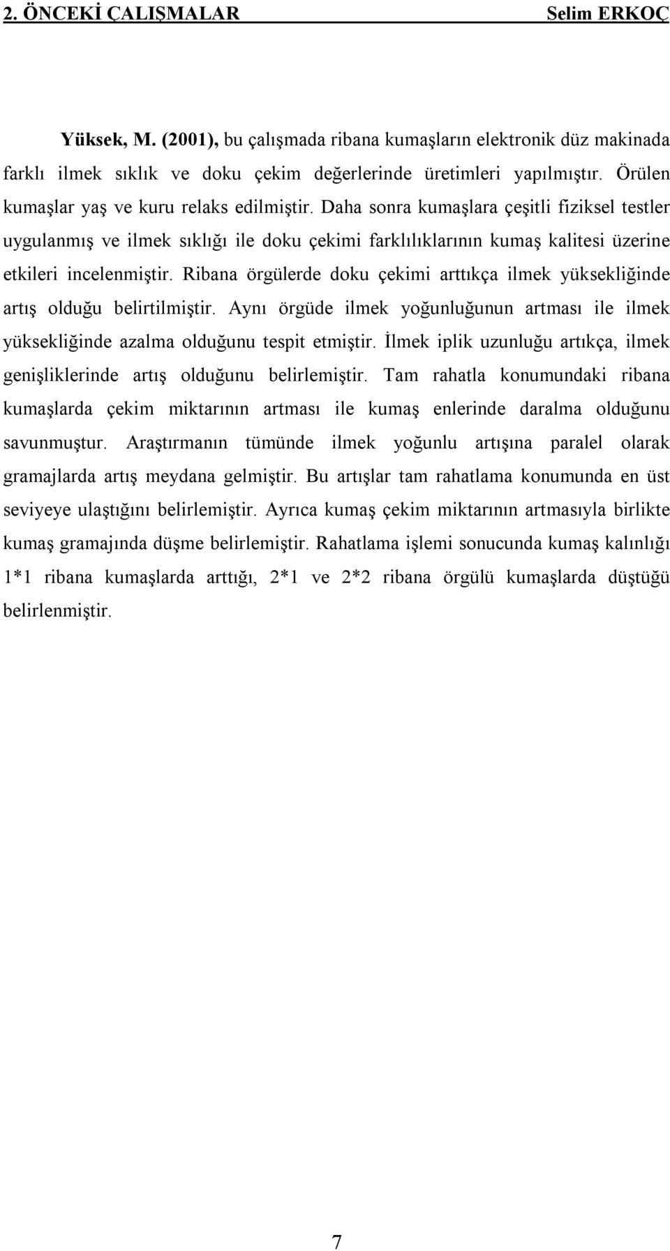 Ribana örgülerde doku çekimi arttıkça ilmek yüksekliğinde artış olduğu belirtilmiştir. Aynı örgüde ilmek yoğunluğunun artması ile ilmek yüksekliğinde azalma olduğunu tespit etmiştir.