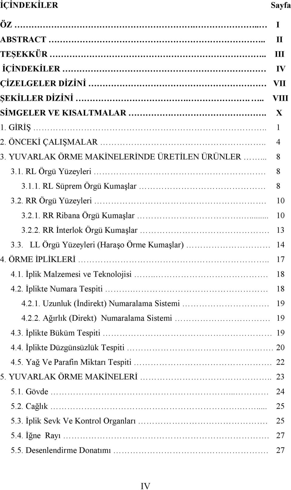 13 3.3. LL Örgü Yüzeyleri (Haraşo Örme Kumaşlar) 14 4. ÖRME İPLİKLERİ.. 17 4.1. İplik Malzemesi ve Teknolojisi... 18 4.2. İplikte Numara Tespiti. 18 4.2.1. Uzunluk (İndirekt) Numaralama Sistemi. 19 4.