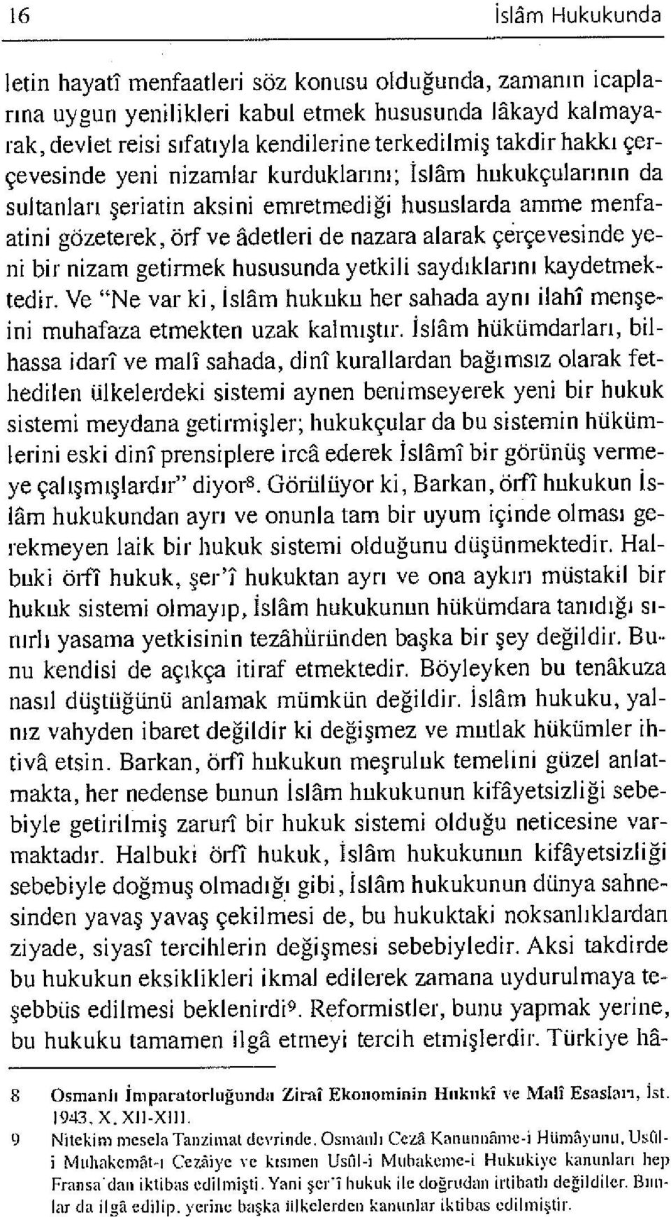 bir nizam getirmek hususunda yetkili saydıklarını kaydetmektedir. Ve "Ne var ki, İslâm hukuku her sahada aynı ilahî menşeini muhafaza etmekten uzak kalmıştır.