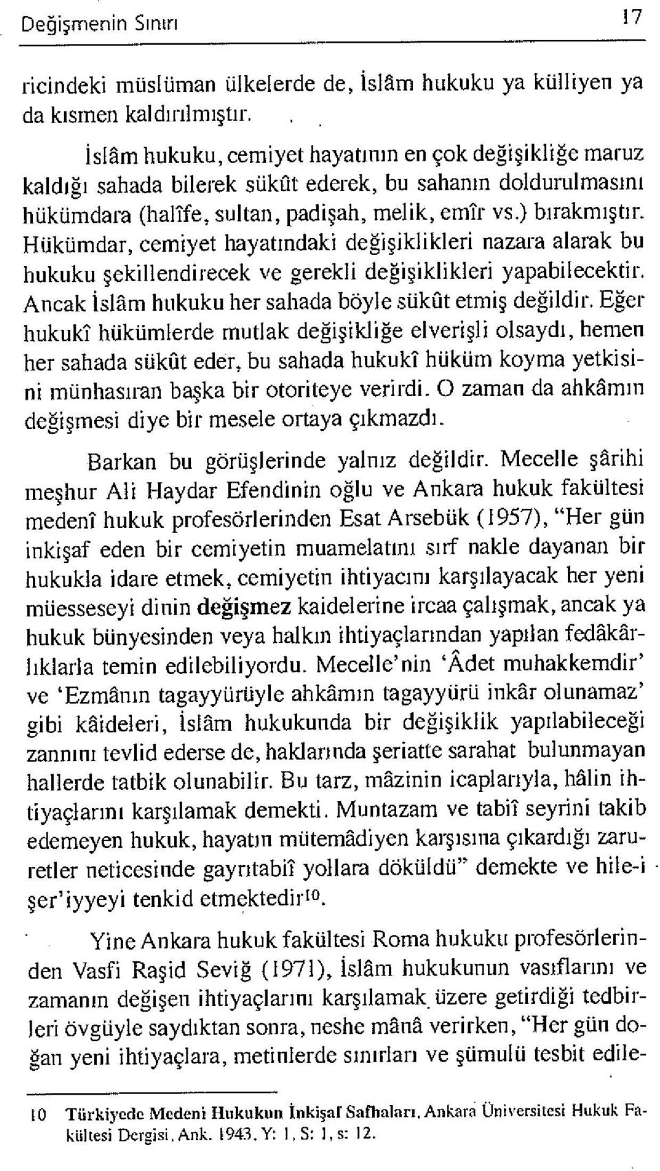 Hükümdar, cemiyet hayatındaki değişiklikleri nazara alarak bu hukuku şekillendirecek ve gerekli değişiklikleri yapabilecektir. Ancak İslâm hukuku her sahada böyle sükût etmiş değildir.