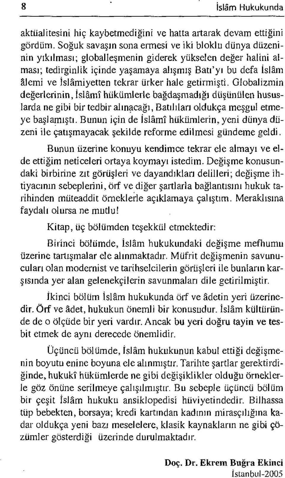 tekrar ürker hale getirmişti. Globalizmin değerlerinin, İsiâmî hükümlerle bağdaşmadığı düşünülen hususlarda ne gibi bir tedbir alınacağı, Batılıları oldukça meşgul etmeye başlamıştı.