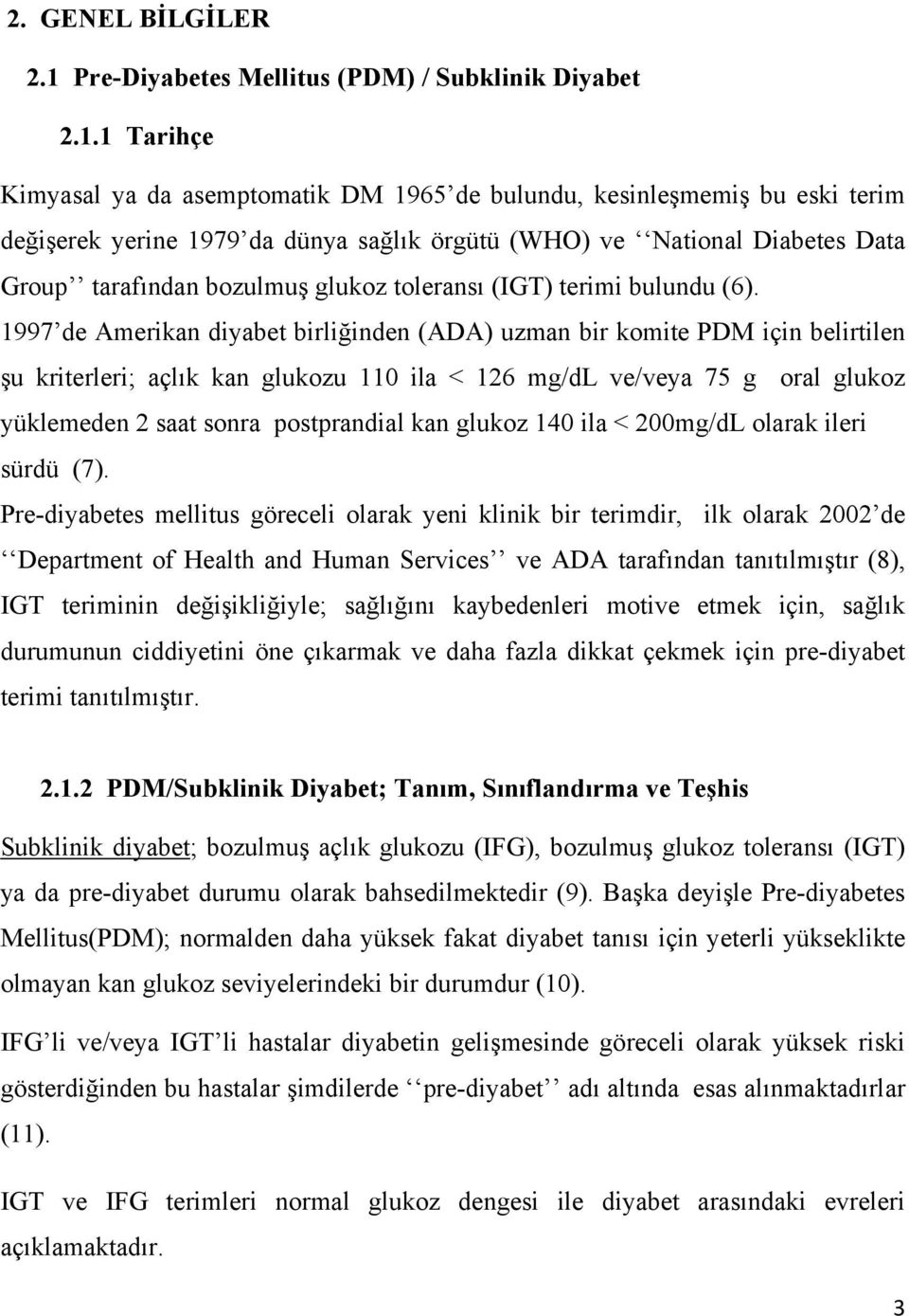 1 Tarihçe Kimyasal ya da asemptomatik DM 1965 de bulundu, kesinleşmemiş bu eski terim değişerek yerine 1979 da dünya sağlık örgütü (WHO) ve National Diabetes Data Group tarafından bozulmuş glukoz