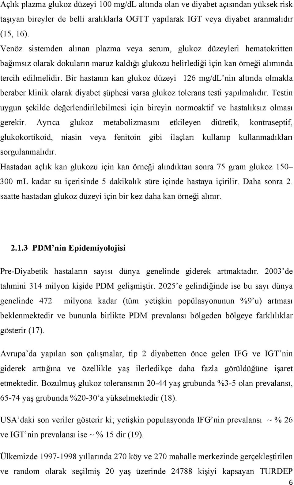 Bir hastanın kan glukoz düzeyi 126 mg/dl nin altında olmakla beraber klinik olarak diyabet şüphesi varsa glukoz tolerans testi yapılmalıdır.