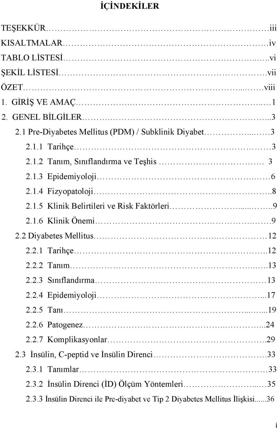 ....9 2.1.6 Klinik Önemi..9 2.2 Diyabetes Mellitus. 12 2.2.1 Tarihçe..12 2.2.2 Tanım....13 2.2.3 Sınıflandırma 13 2.2.4 Epidemiyoloji...17 2.2.5 Tanı......19 2.2.6 Patogenez.....24 2.2.7 Komplikasyonlar.