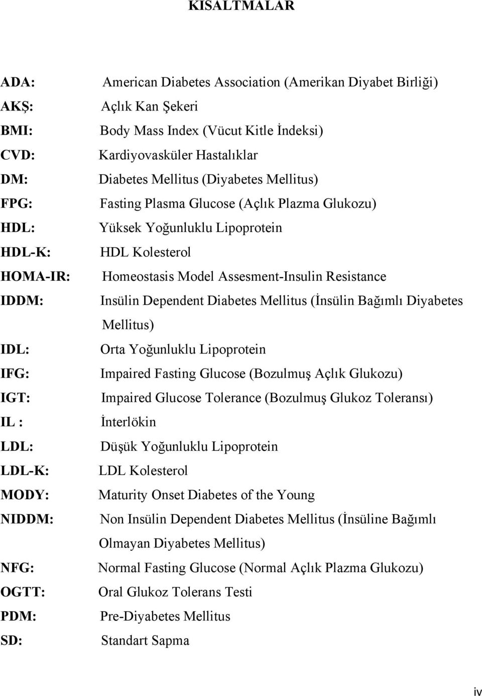 Kolesterol Homeostasis Model Assesment-Insulin Resistance Insülin Dependent Diabetes Mellitus (İnsülin Bağımlı Diyabetes Mellitus) Orta Yoğunluklu Lipoprotein Impaired Fasting Glucose (Bozulmuş Açlık