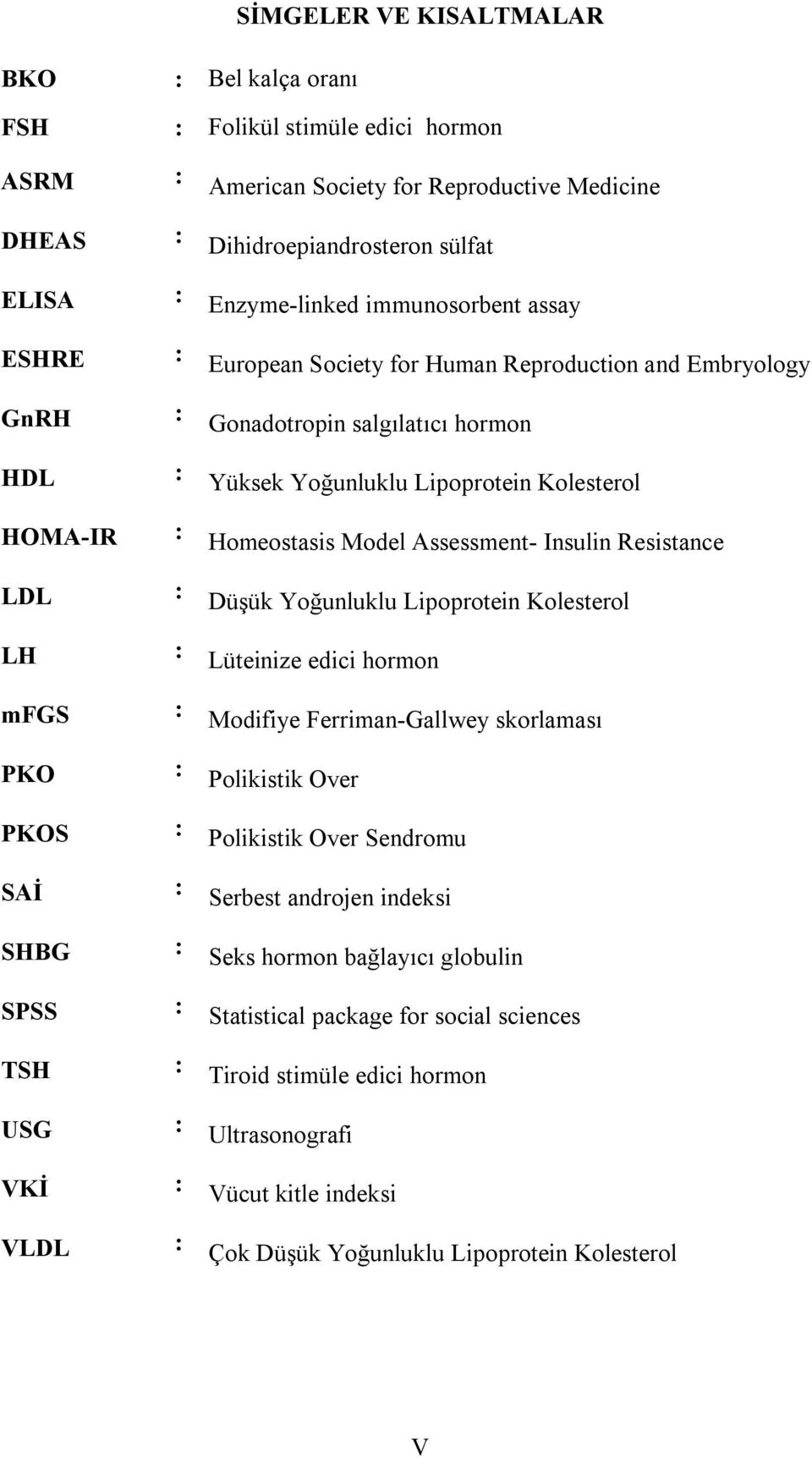 hormon Yüksek Yoğunluklu Lipoprotein Kolesterol Homeostasis Model Assessment- Insulin Resistance Düşük Yoğunluklu Lipoprotein Kolesterol Lüteinize edici hormon Modifiye Ferriman-Gallwey skorlaması