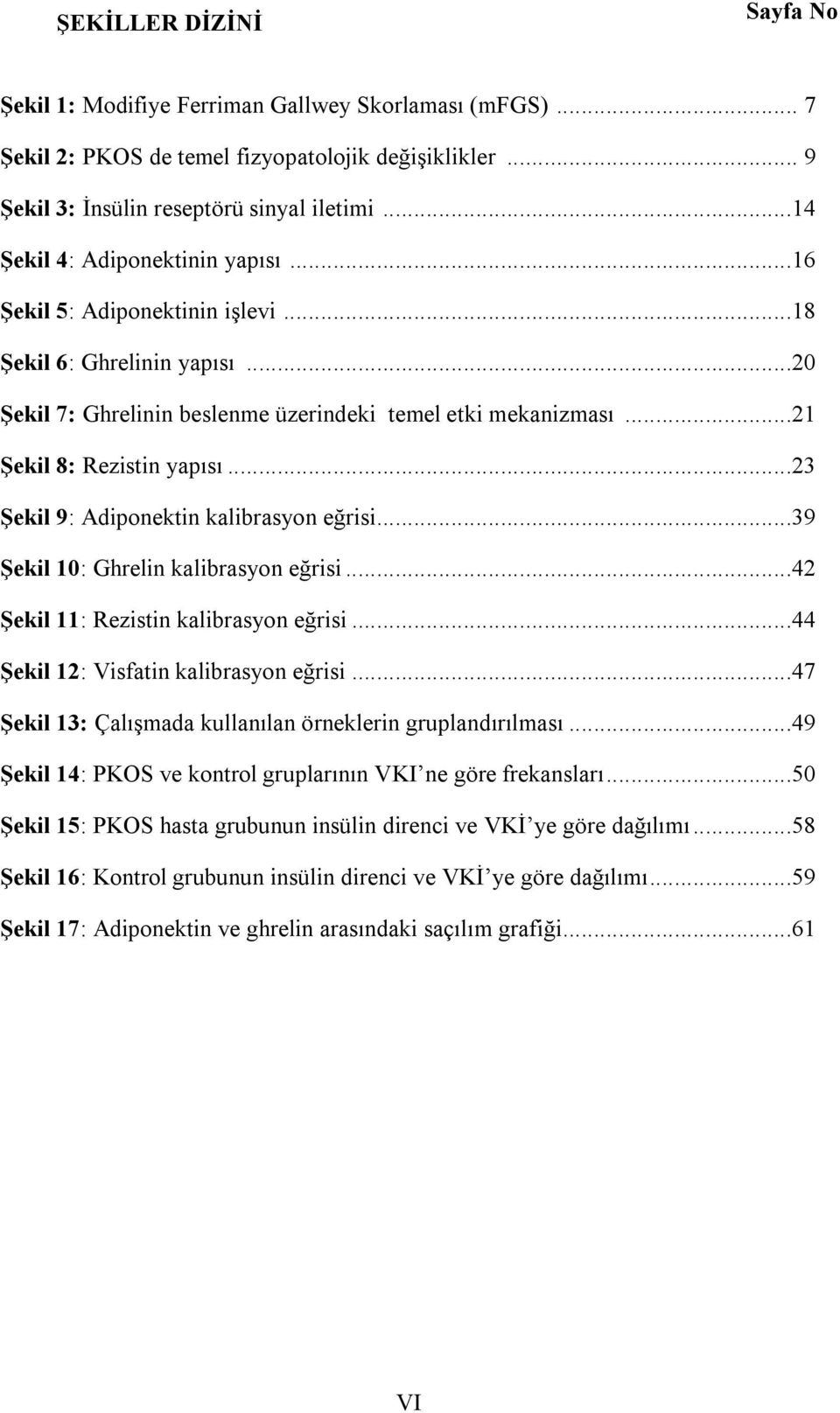 ..23 Şekil 9: Adiponektin kalibrasyon eğrisi...39 Şekil 10: Ghrelin kalibrasyon eğrisi...42 Şekil 11: Rezistin kalibrasyon eğrisi...44 Şekil 12: Visfatin kalibrasyon eğrisi.