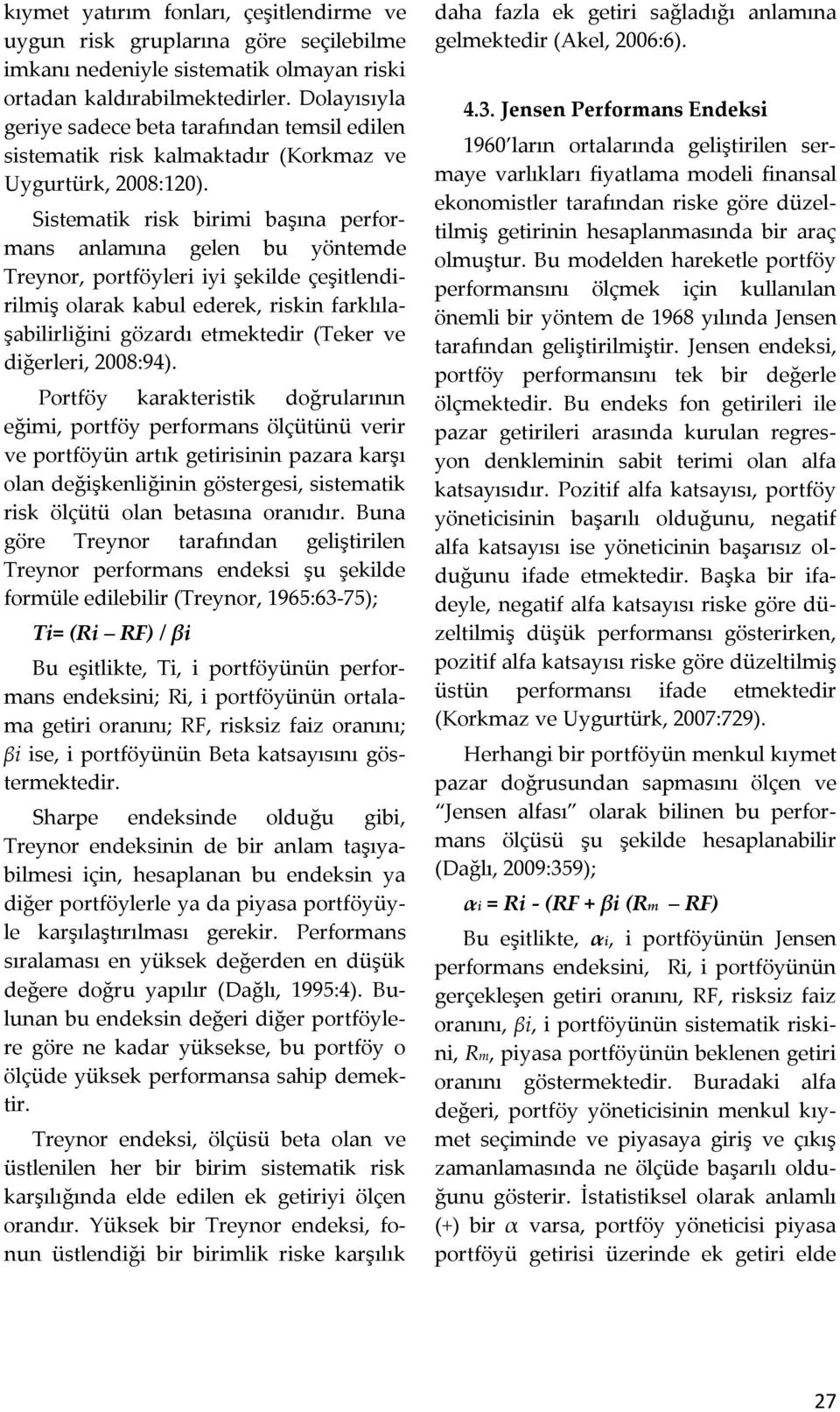 Sistematik risk birimi başına performans anlamına gelen bu yöntemde Treynor, portföyleri iyi şekilde çeşitlendirilmiş olarak kabul ederek, riskin farklılaşabilirliğini gözardı etmektedir (Teker ve