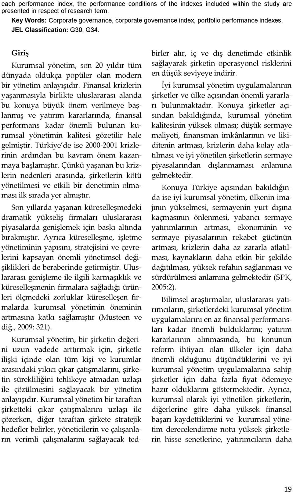 Giriş Kurumsal yönetim, son 20 yıldır tüm dünyada oldukça popüler olan modern bir yönetim anlayışıdır.