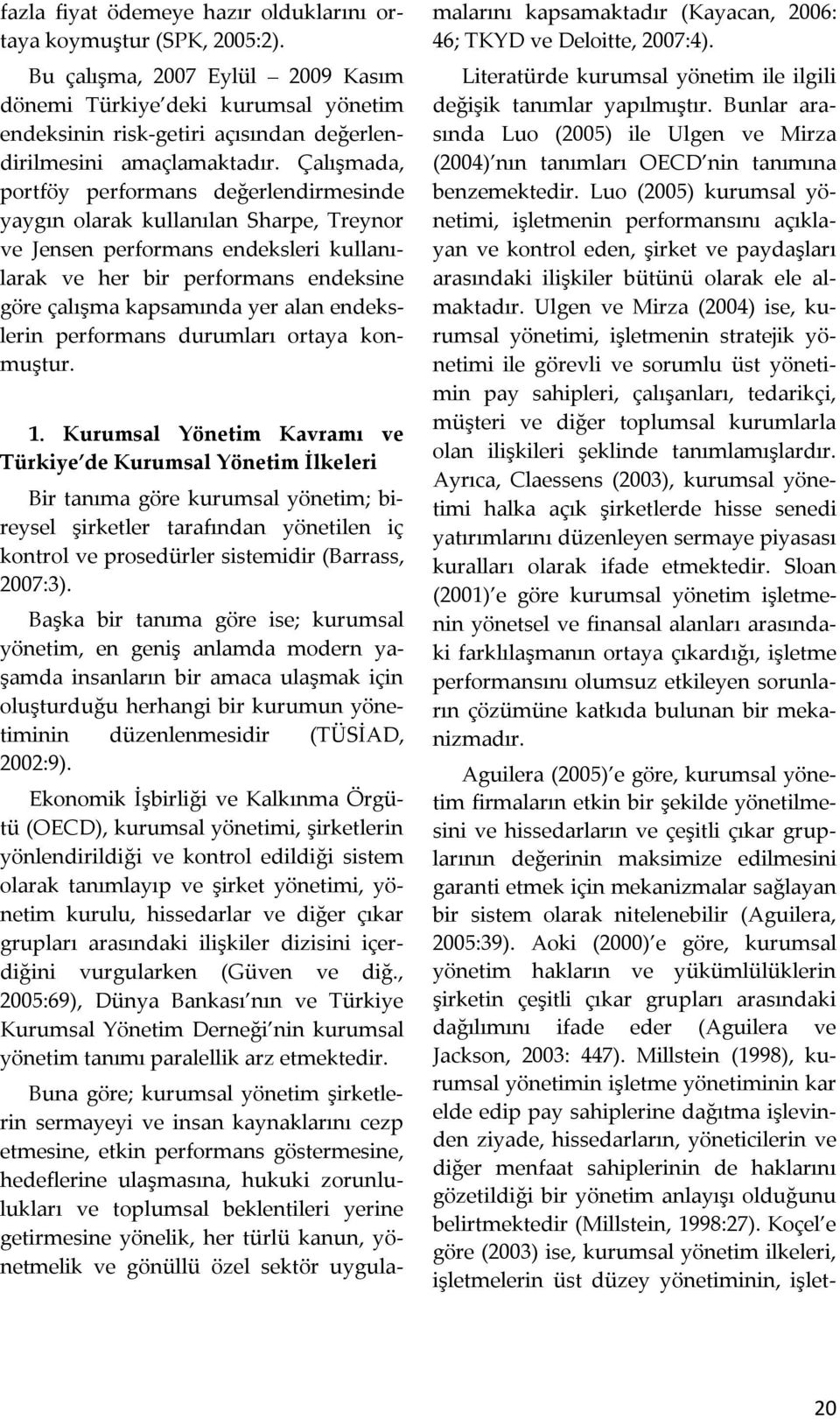 Çalışmada, portföy performans değerlendirmesinde yaygın olarak kullanılan Sharpe, Treynor ve Jensen performans endeksleri kullanılarak ve her bir performans endeksine göre çalışma kapsamında yer alan