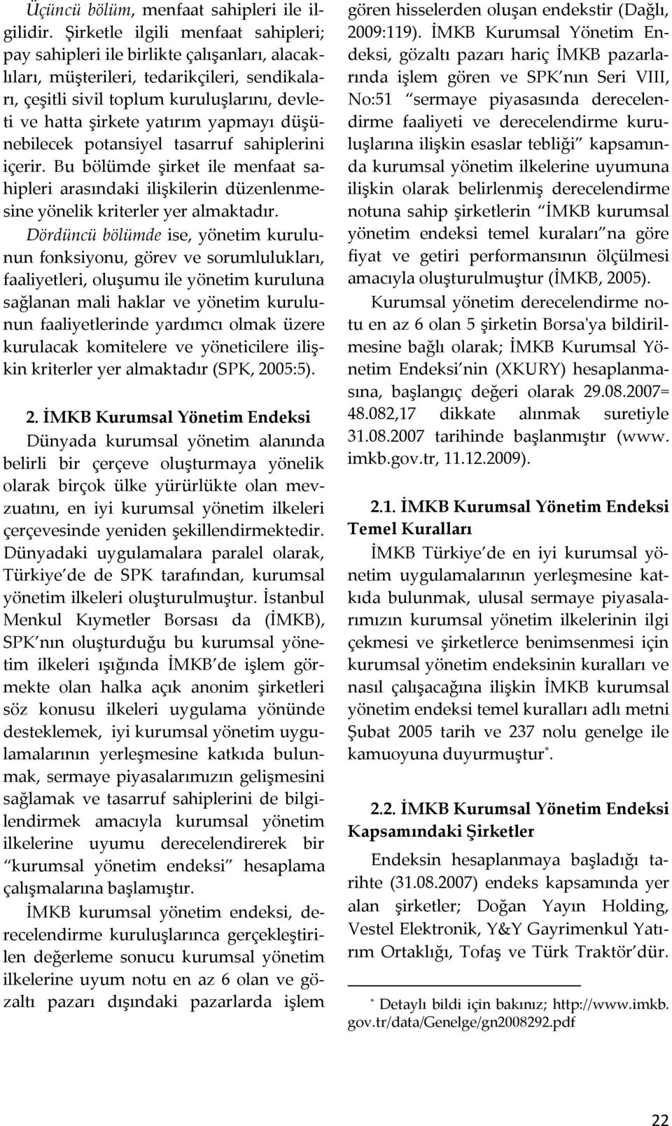 yapmayı düşünebilecek potansiyel tasarruf sahiplerini içerir. Bu bölümde şirket ile menfaat sahipleri arasındaki ilişkilerin düzenlenmesine yönelik kriterler yer almaktadır.