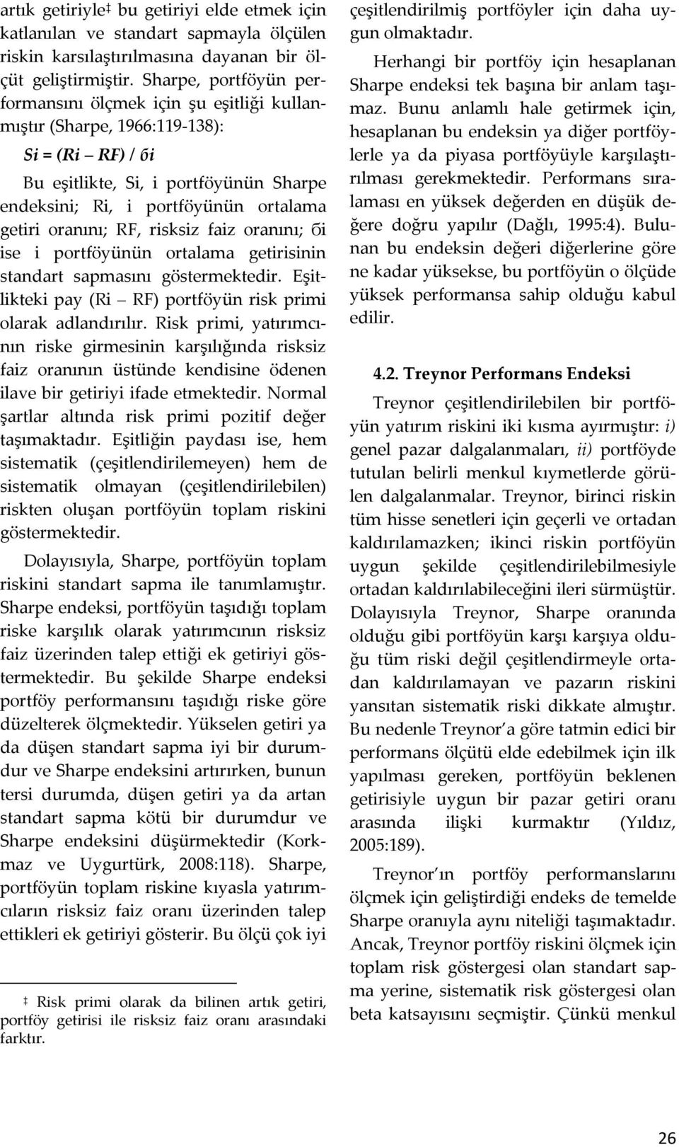 oranını; RF, risksiz faiz oranını; бi ise i portföyünün ortalama getirisinin standart sapmasını göstermektedir. Eşitlikteki pay (Ri RF) portföyün risk primi olarak adlandırılır.