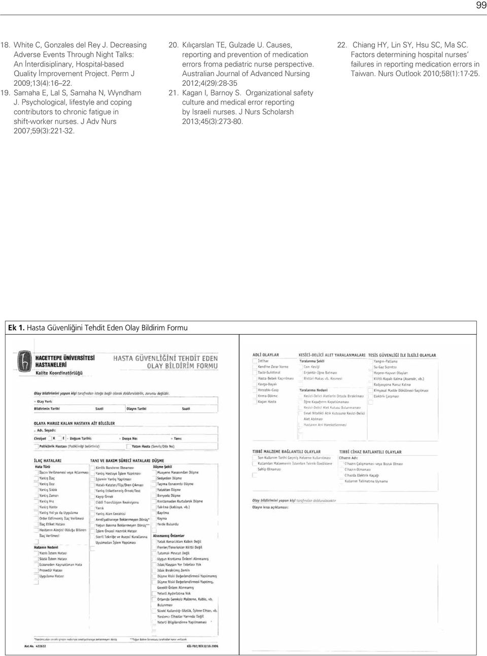 Causes, reporting and prevention of medication errors froma pediatric nurse perspective. Australian Journal of Advanced Nursing 2012;4(29):28-35 21. Kagan I, Barnoy S.