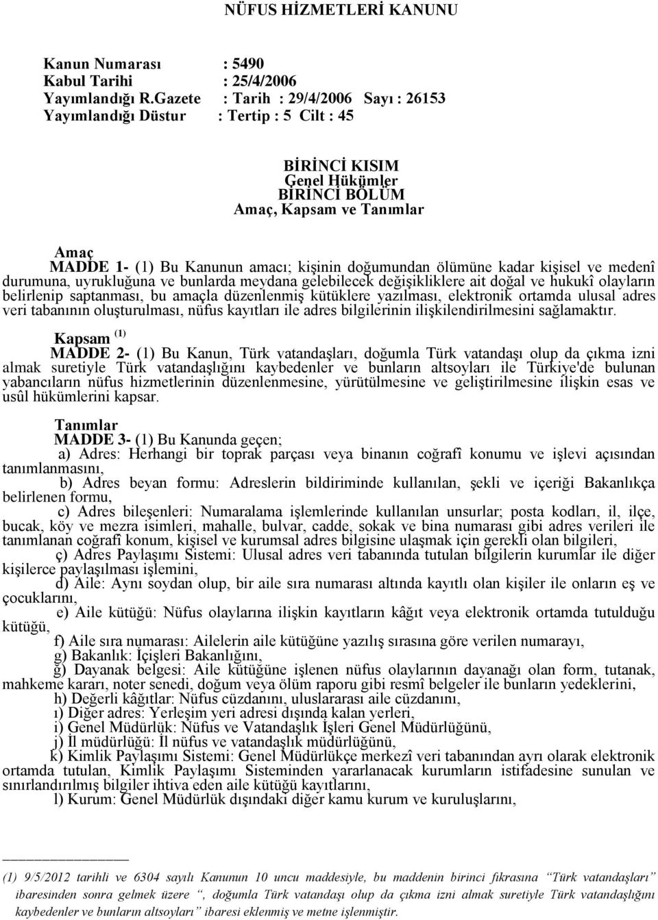 doğumundan ölümüne kadar kişisel ve medenî durumuna, uyrukluğuna ve bunlarda meydana gelebilecek değişikliklere ait doğal ve hukukî olayların belirlenip saptanması, bu amaçla düzenlenmiş kütüklere