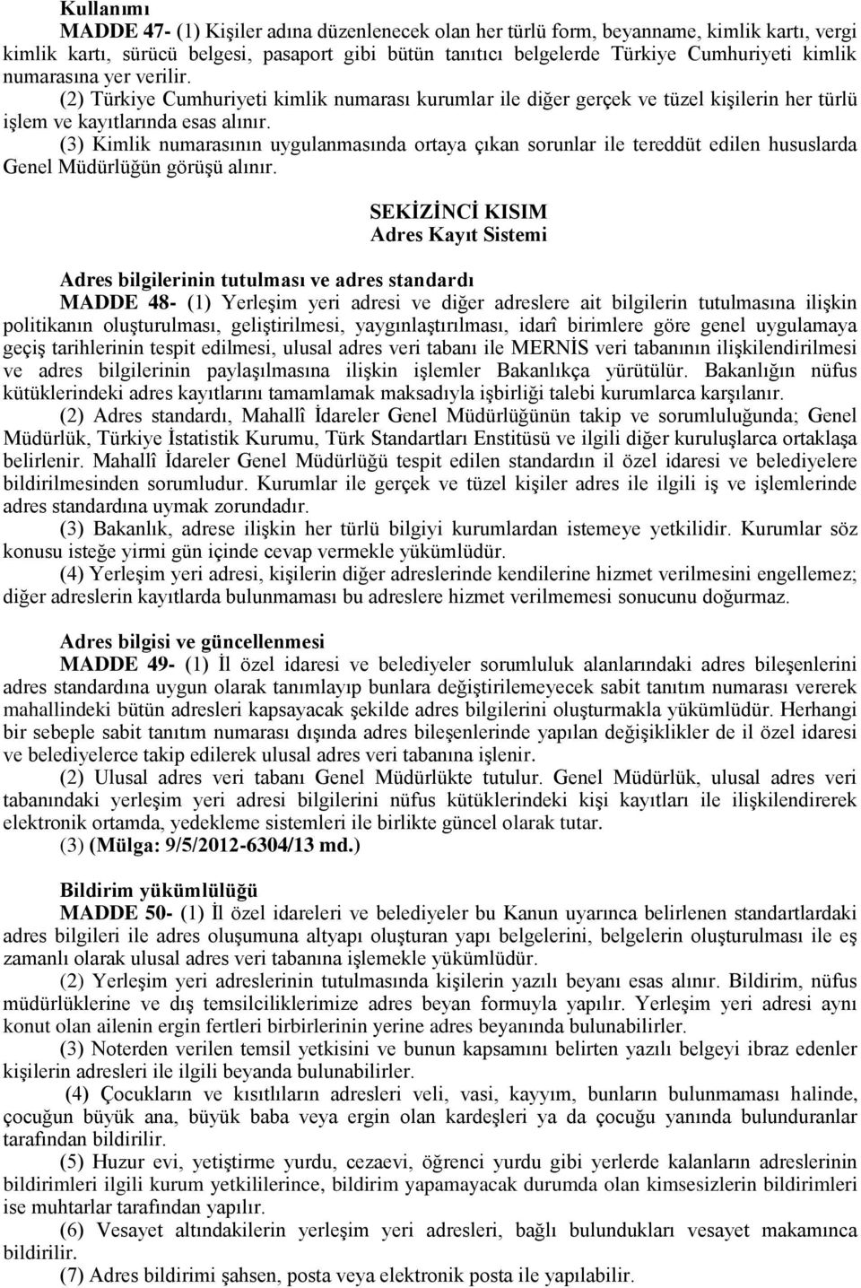 (3) Kimlik numarasının uygulanmasında ortaya çıkan sorunlar ile tereddüt edilen hususlarda Genel Müdürlüğün görüşü alınır.