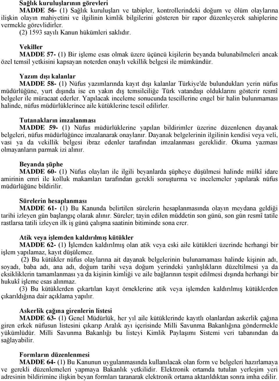 Vekiller MADDE 57- (1) Bir işleme esas olmak üzere üçüncü kişilerin beyanda bulunabilmeleri ancak özel temsil yetkisini kapsayan noterden onaylı vekillik belgesi ile mümkündür.