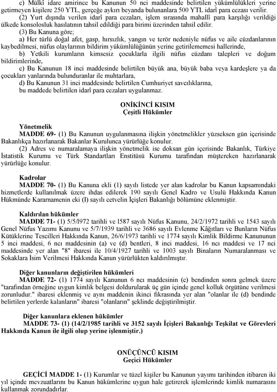 (3) Bu Kanuna göre; a) Her türlü doğal afet, gasp, hırsızlık, yangın ve terör nedeniyle nüfus ve aile cüzdanlarının kaybedilmesi, nüfus olaylarının bildirim yükümlülüğünün yerine getirilememesi