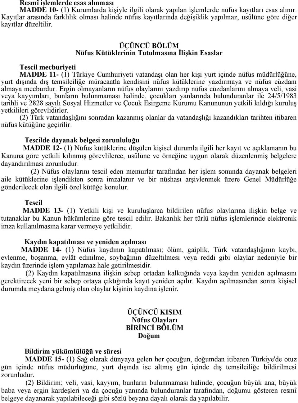 ÜÇÜNCÜ BÖLÜM Nüfus Kütüklerinin Tutulmasına İlişkin Esaslar Tescil mecburiyeti MADDE 11- (1) Türkiye Cumhuriyeti vatandaşı olan her kişi yurt içinde nüfus müdürlüğüne, yurt dışında dış temsilciliğe