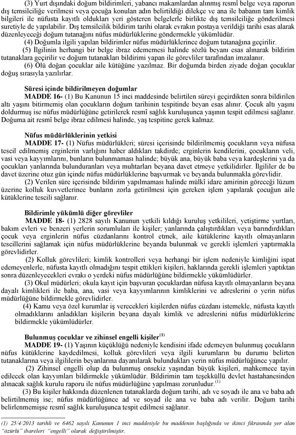 Dış temsilcilik bildirim tarihi olarak evrakın postaya verildiği tarihi esas alarak düzenleyeceği doğum tutanağını nüfus müdürlüklerine göndermekle yükümlüdür.