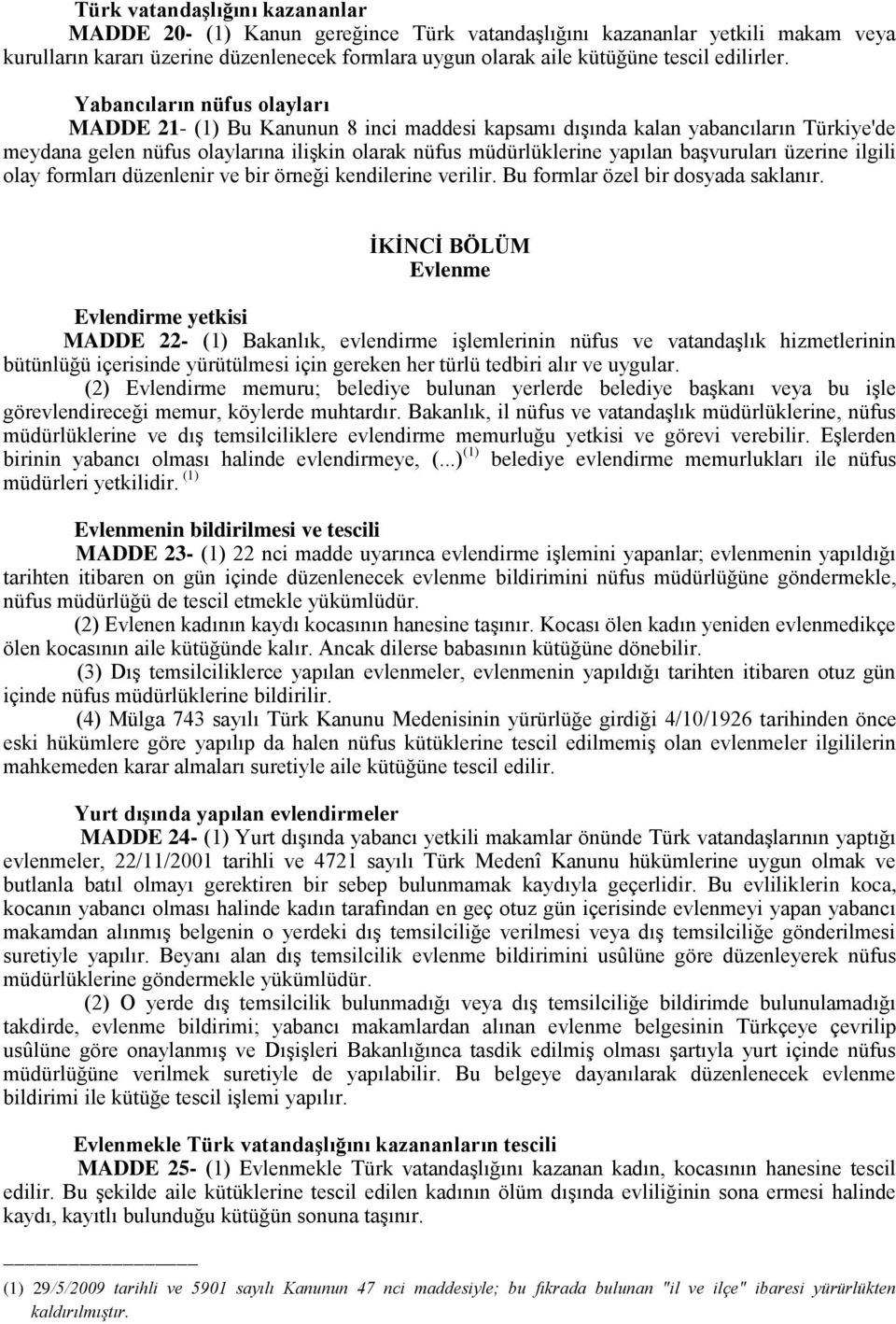 Yabancıların nüfus olayları MADDE 21- (1) Bu Kanunun 8 inci maddesi kapsamı dışında kalan yabancıların Türkiye'de meydana gelen nüfus olaylarına ilişkin olarak nüfus müdürlüklerine yapılan