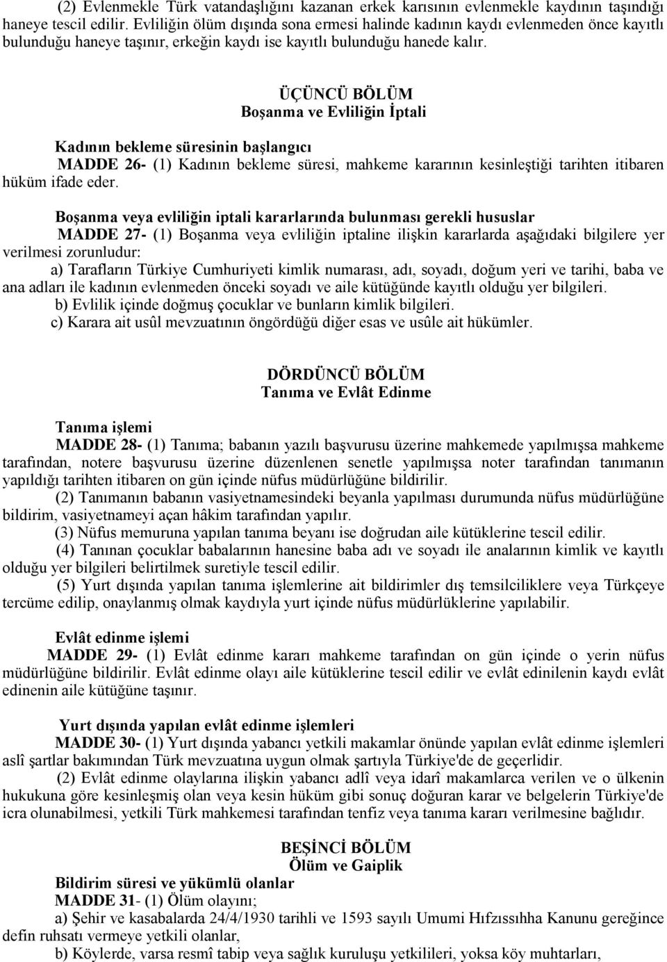 ÜÇÜNCÜ BÖLÜM Boşanma ve Evliliğin İptali Kadının bekleme süresinin başlangıcı MADDE 26- (1) Kadının bekleme süresi, mahkeme kararının kesinleştiği tarihten itibaren hüküm ifade eder.