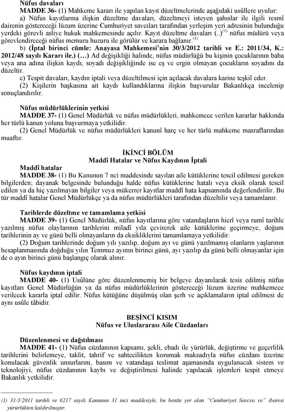 .) (1) nüfus müdürü veya görevlendireceği nüfus memuru huzuru ile görülür ve karara bağlanır. (1) b) (İptal birinci cümle: Anayasa Mahkemesi nin 30/3/2012 tarihli ve E.: 2011/34, K.