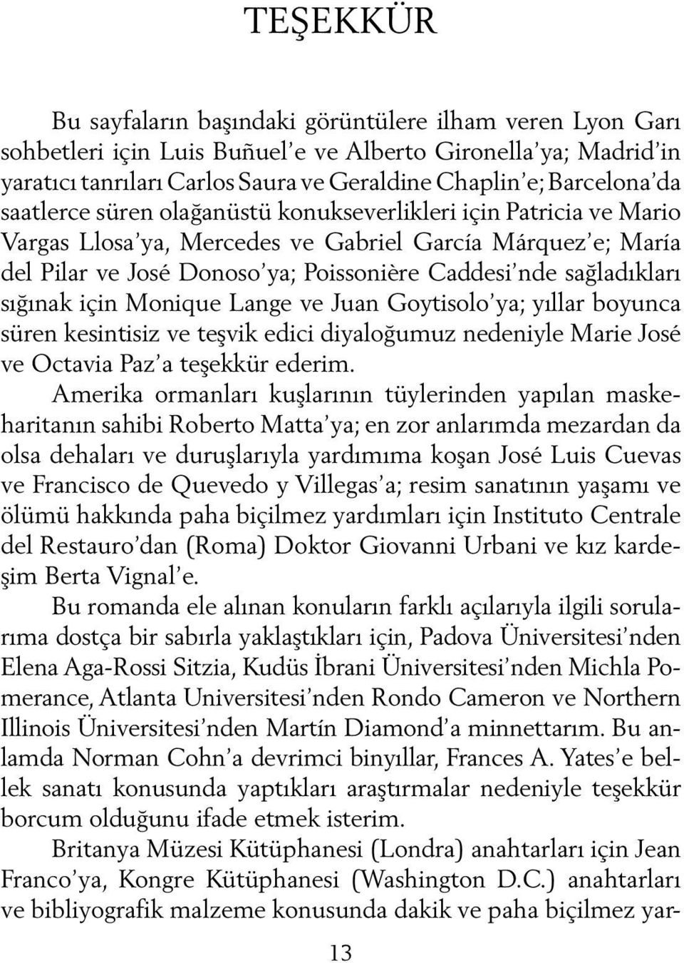 sığınak için Monique Lange ve Juan Goy tisolo ya; yıllar boyunca süren kesintisiz ve teşvik edici diyaloğumuz nedeniyle Marie José ve Octavia Paz a teşekkür ederim.