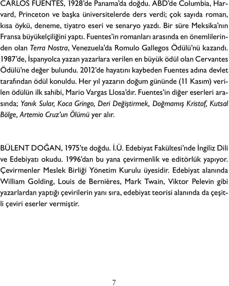 1987 de, İspanyolca yazan yazarlara verilen en büyük ödül olan Cervantes Ödülü ne değer bulundu. 2012 de hayatını kaybeden Fuentes adına devlet tarafından ödül konuldu.