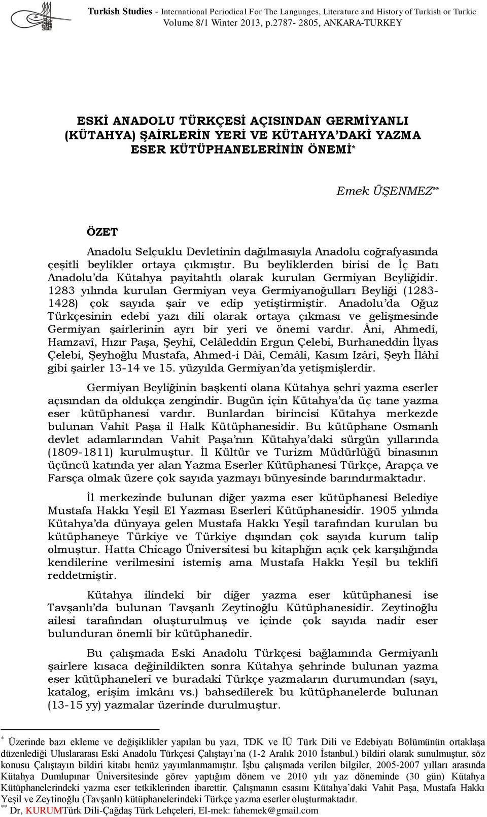 dağılmasıyla Anadolu coğrafyasında çeşitli beylikler ortaya çıkmıştır. Bu beyliklerden birisi de İç Batı Anadolu da Kütahya payitahtlı olarak kurulan Germiyan Beyliğidir.