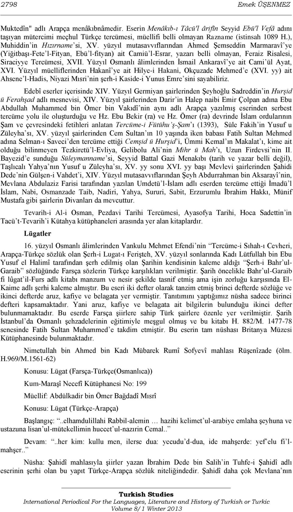 yüzyıl mutasavvıflarından Ahmed Şemseddin Marmaravî ye (Yiğitbaşı-Fete l-fityan, Ebü l-fityan) ait Camiü l-esrar, yazarı belli olmayan, Feraiz Risalesi, Siraciyye Tercümesi, XVII.