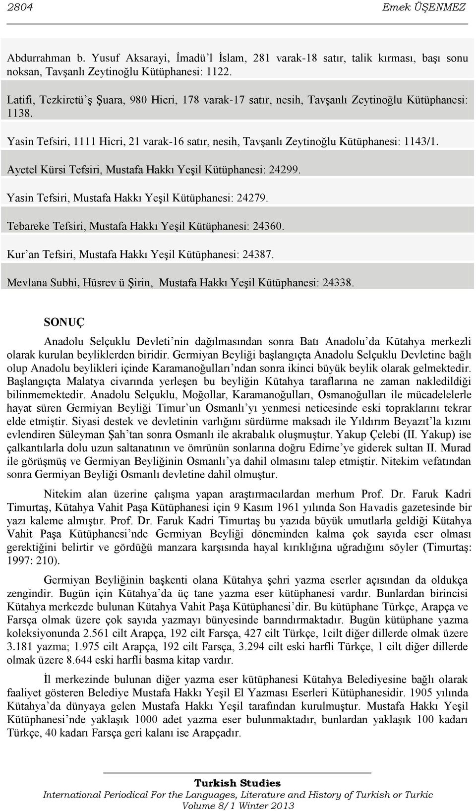 Ayetel Kürsi Tefsiri, Mustafa Hakkı Yeşil Kütüphanesi: 24299. Yasin Tefsiri, Mustafa Hakkı Yeşil Kütüphanesi: 24279. Tebareke Tefsiri, Mustafa Hakkı Yeşil Kütüphanesi: 24360.