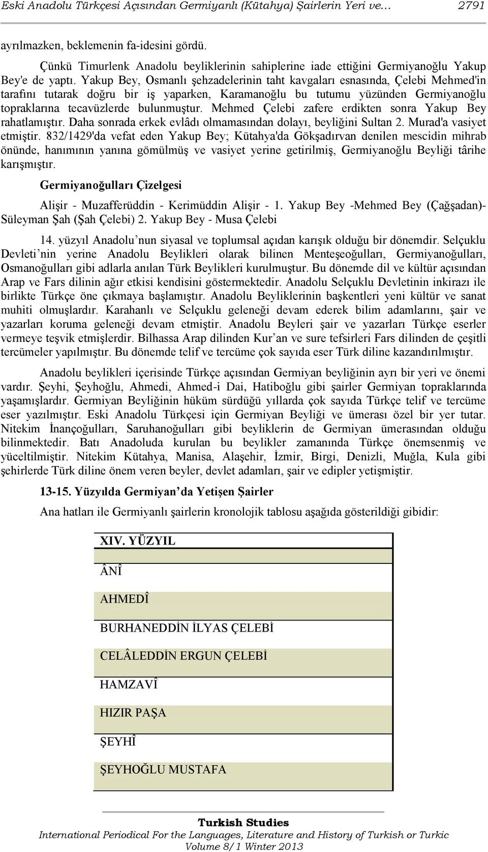 Yakup Bey, Osmanlı şehzadelerinin taht kavgaları esnasında, Çelebi Mehmed'in tarafını tutarak doğru bir iş yaparken, Karamanoğlu bu tutumu yüzünden Germiyanoğlu topraklarına tecavüzlerde bulunmuştur.