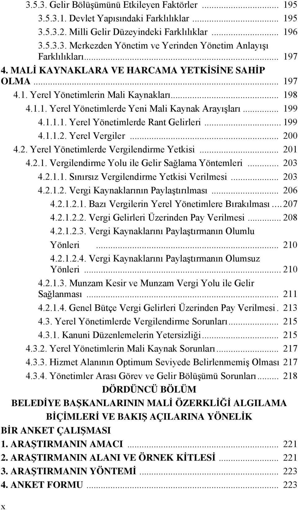 .. 199 4.1.1.2. Yerel Vergiler... 200 4.2. Yerel Yönetimlerde Vergilendirme Yetkisi... 201 4.2.1. Vergilendirme Yolu ile Gelir Sağlama Yöntemleri... 203 4.2.1.1. Sınırsız Vergilendirme Yetkisi Verilmesi.