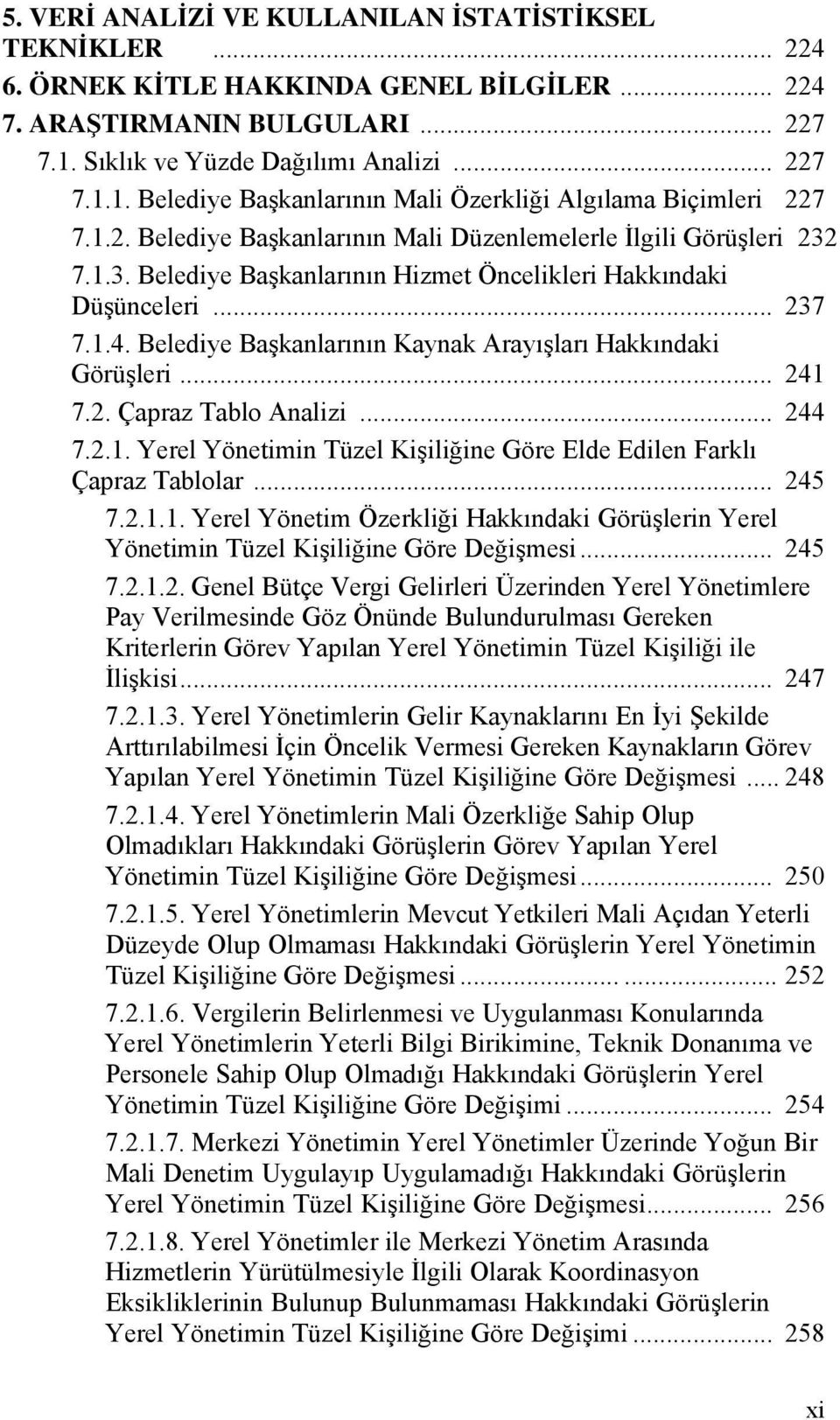 7.1.3. Belediye Başkanlarının Hizmet Öncelikleri Hakkındaki Düşünceleri... 237 7.1.4. Belediye Başkanlarının Kaynak Arayışları Hakkındaki Görüşleri... 241 7.2. Çapraz Tablo Analizi... 244 7.2.1. Yerel Yönetimin Tüzel Kişiliğine Göre Elde Edilen Farklı Çapraz Tablolar.