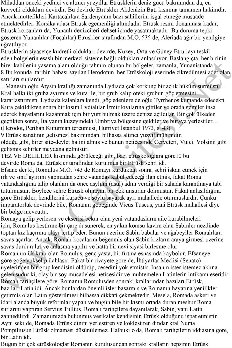 Etrüsk resmi donanması kadar, Etrüsk korsanları da, Yunanlı denizcileri dehset içinde yasatmaktadır. Bu duruma tepki gösteren Yunanlılar (Foçalılar) Etrüskler tarafından M.Ö.