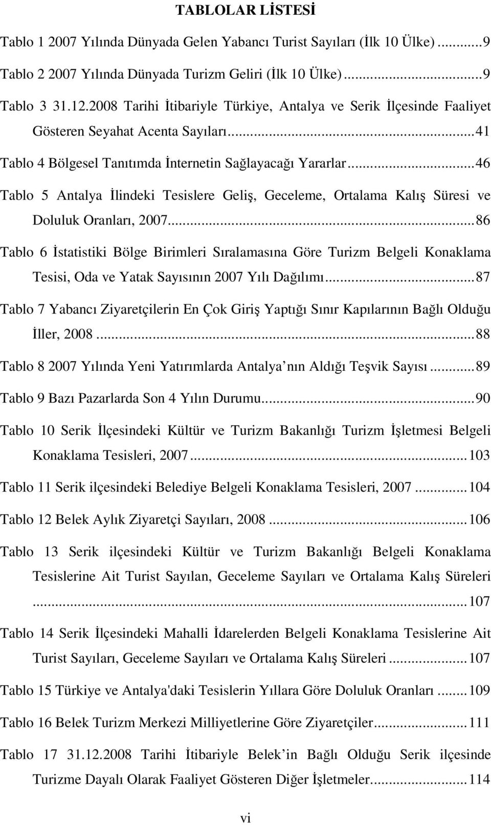 ..46 Tablo 5 Antalya İlindeki Tesislere Geliş, Geceleme, Ortalama Kalış Süresi ve Doluluk Oranları, 2007.