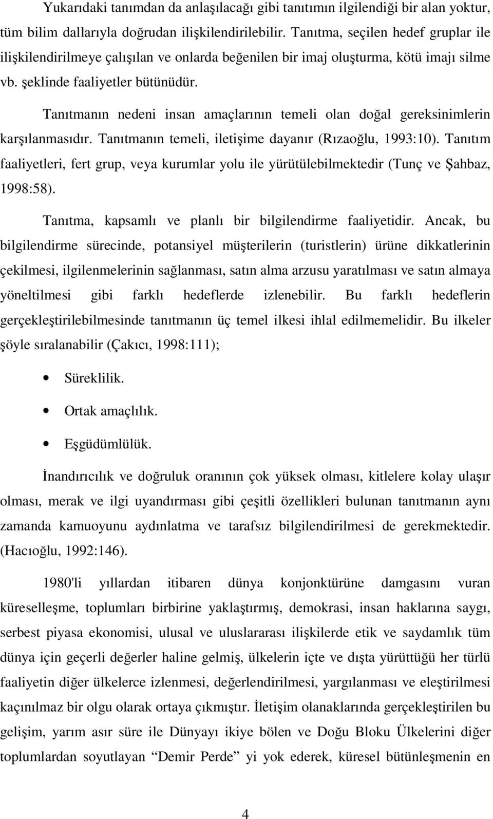 Tanıtmanın nedeni insan amaçlarının temeli olan doğal gereksinimlerin karşılanmasıdır. Tanıtmanın temeli, iletişime dayanır (Rızaoğlu, 1993:10).