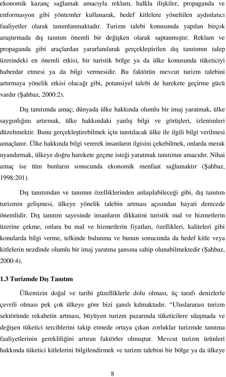 Reklam ve propaganda gibi araçlardan yararlanılarak gerçekleştirilen dış tanıtımın talep üzerindeki en önemli etkisi, bir turistik bölge ya da ülke konusunda tüketiciyi haberdar etmesi ya da bilgi