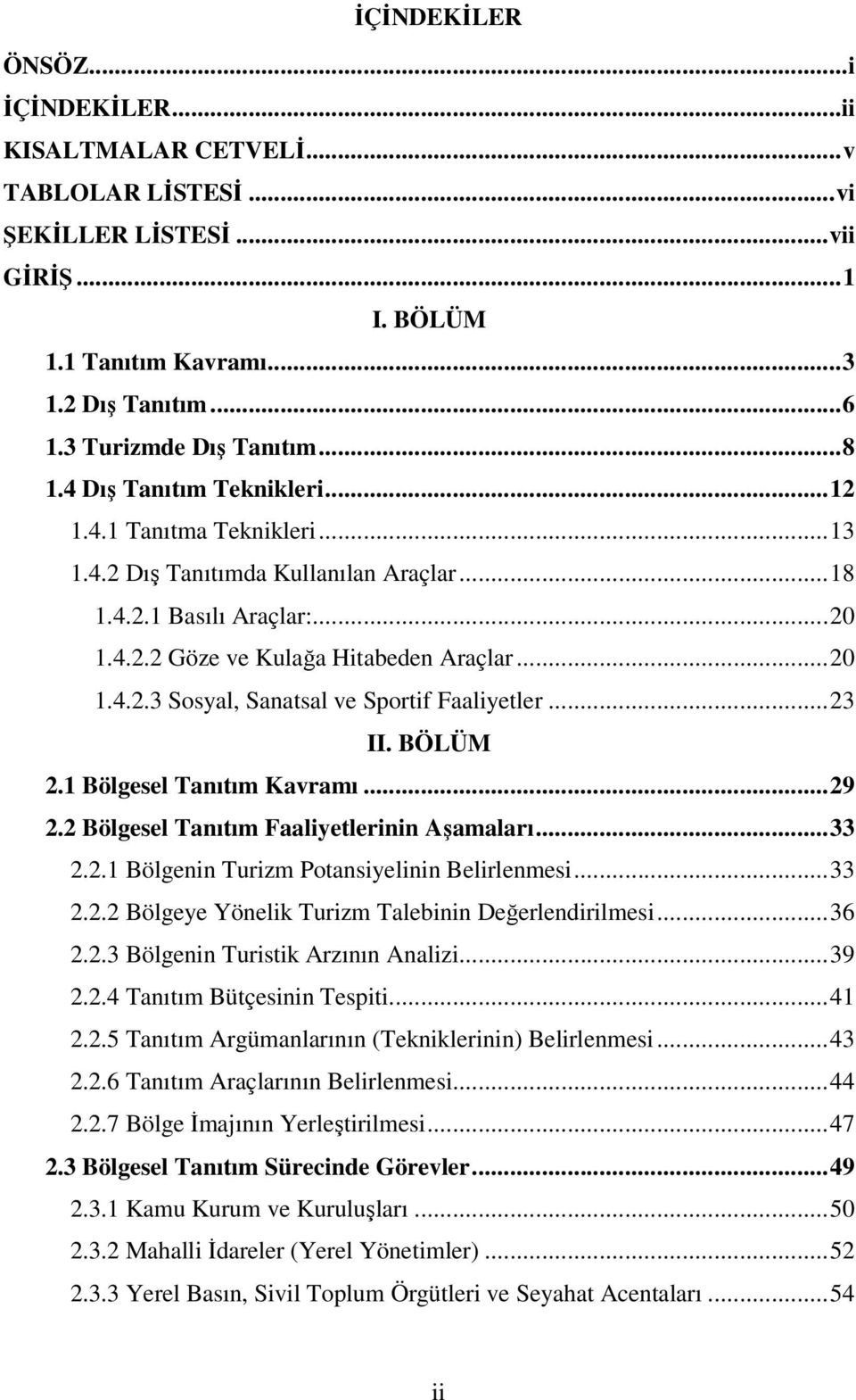 ..23 II. BÖLÜM 2.1 Bölgesel Tanıtım Kavramı...29 2.2 Bölgesel Tanıtım Faaliyetlerinin Aşamaları...33 2.2.1 Bölgenin Turizm Potansiyelinin Belirlenmesi...33 2.2.2 Bölgeye Yönelik Turizm Talebinin Değerlendirilmesi.