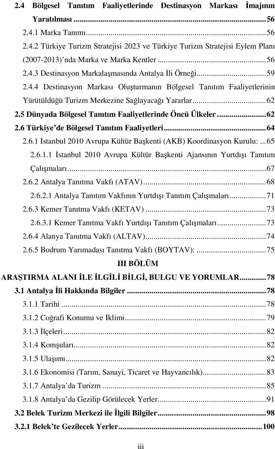 5 Dünyada Bölgesel Tanıtım Faaliyetlerinde Öncü Ülkeler...62 2.6 Türkiye de Bölgesel Tanıtım Faaliyetleri...64 2.6.1 İstanbul 2010 Avrupa Kültür Başkenti (AKB) Koordinasyon Kurulu:...65 2.6.1.1 İstanbul 2010 Avrupa Kültür Başkenti Ajansının Yurtdışı Tanıtım Çalışmaları.
