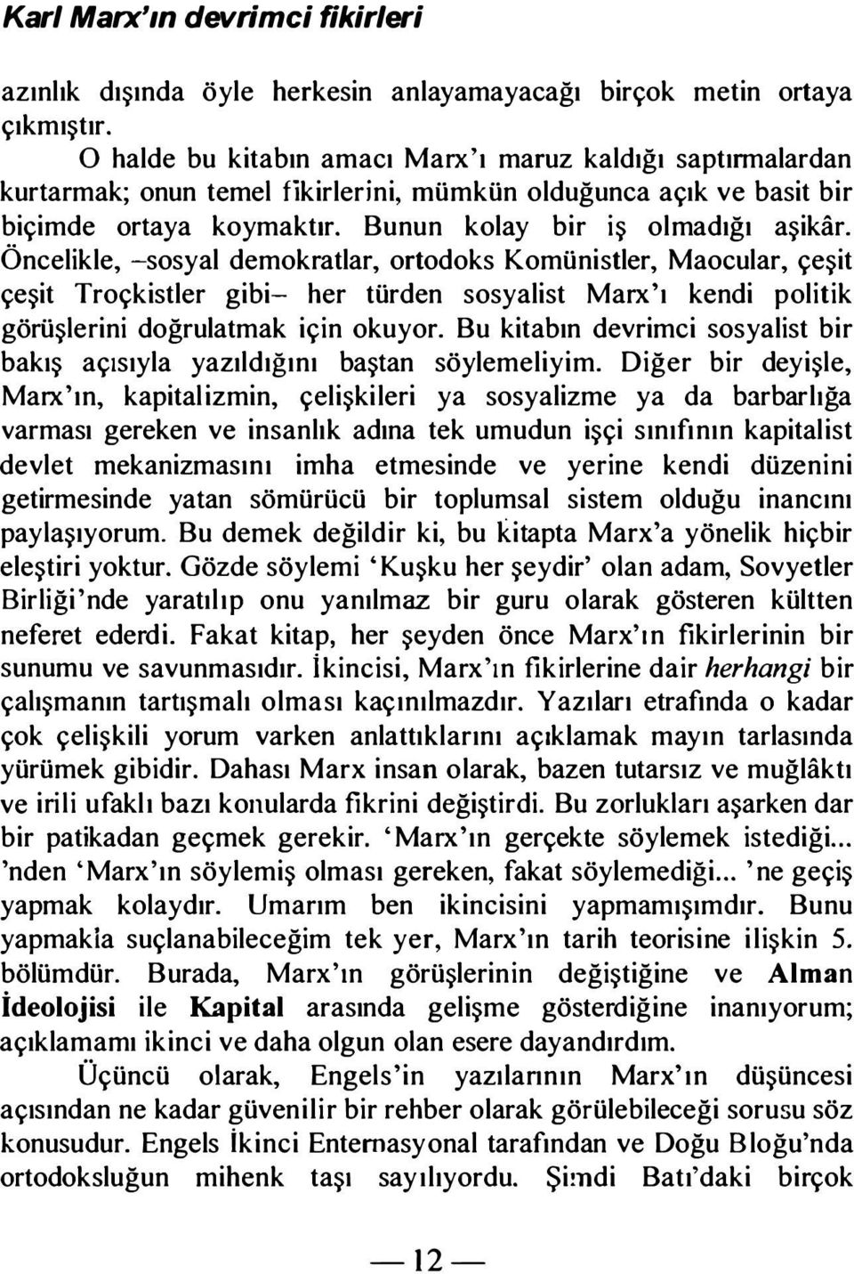 Öncelikle, -sosyal demokratlar, ortodoks Komünistler, Maocular, çeşit çeşit Troçkistler gibi- her türden sosyalist Marx'ı kendi politik görüşlerini doğrulatmak için okuyor.