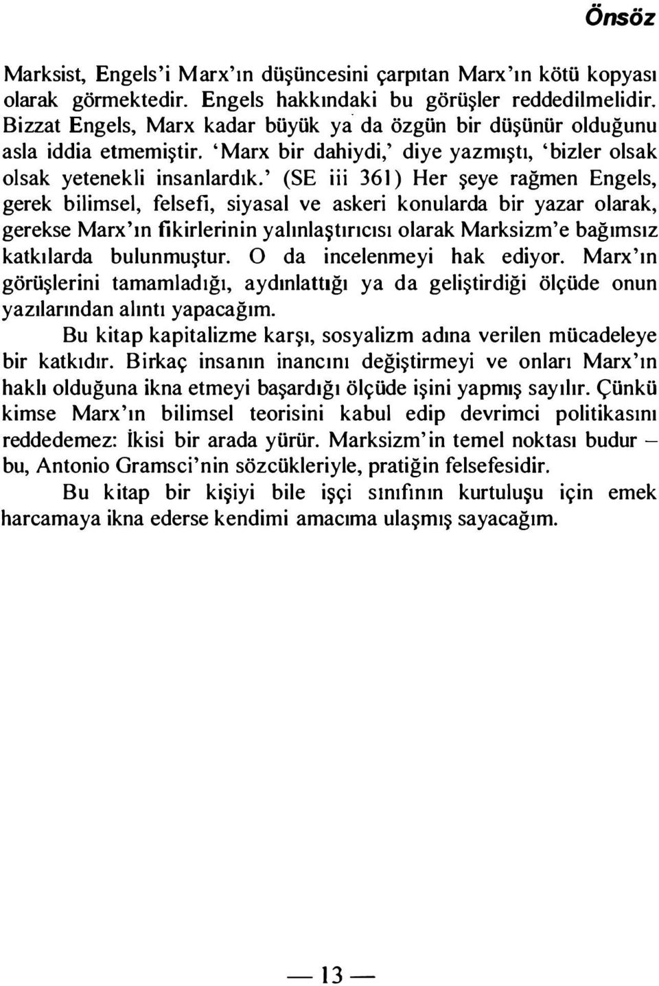 ' (SE iii 36 I) Her şeye rağmen Engels, gerek bilimsel, felsefi, siyasal ve askeri konularda bir yazar olarak, gerekse Marx'ın fikirlerinin yalınlaştırıcısı olarak Marksizm' e bağımsız katkılarda