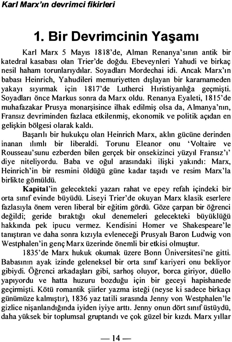 Ancak Marx'ın babası Heinrich, Yahudileri memuriyetten dışlayan bir karamameden yakayı sıyırmak için 1817' de Lutherci Hıristiyanlığa geçmişti. Soyadları önce Mark us sonra da Marx oldu.