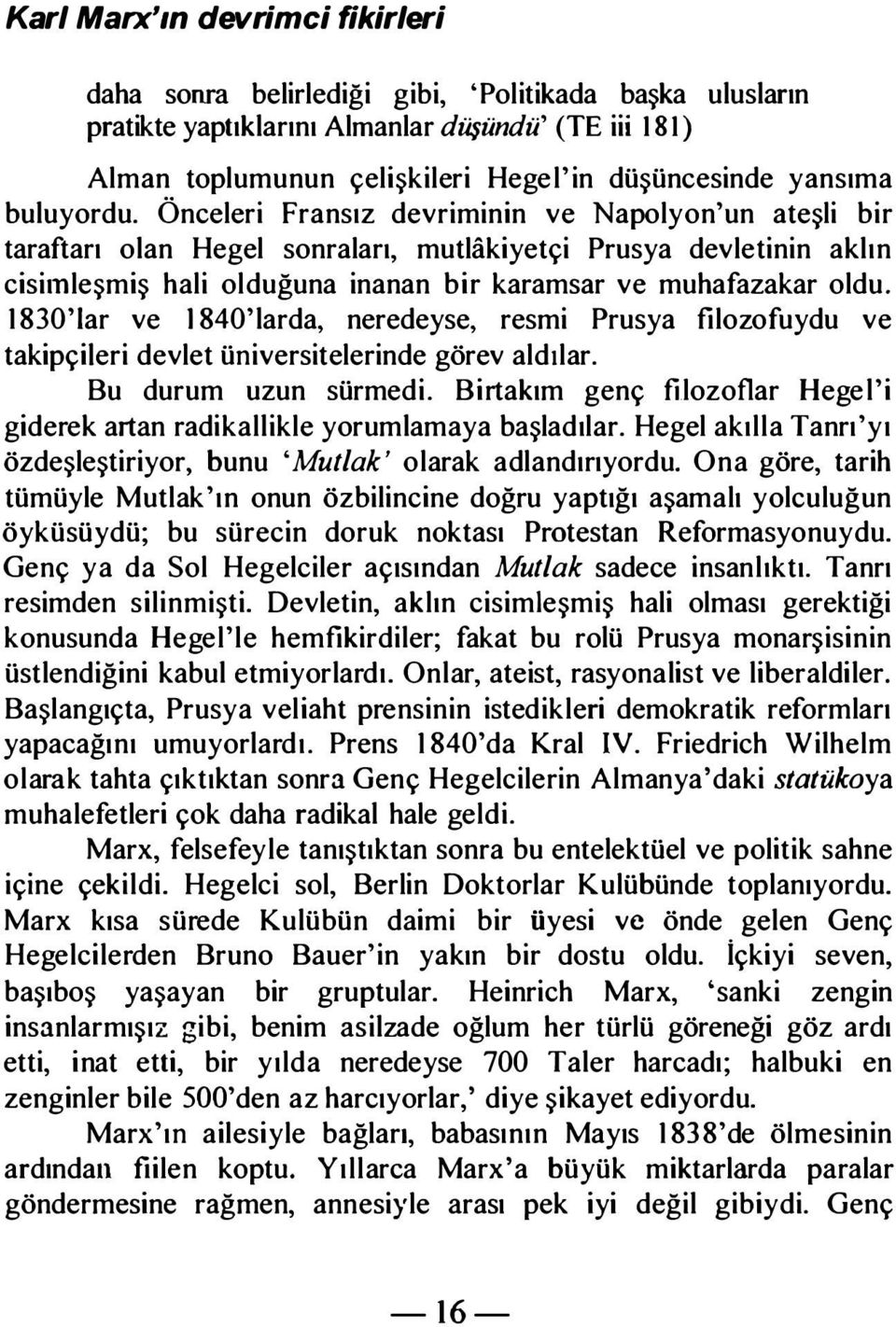 Önceleri Fransız devriminin ve Napolyon'un ateşli bir taraftarı olan Hegel sonraları, mutlakiyetçi Prusya devletinin aklın cisiınleşmiş hali olduğuna inanan bir karamsar ve muhafazakar oldu.