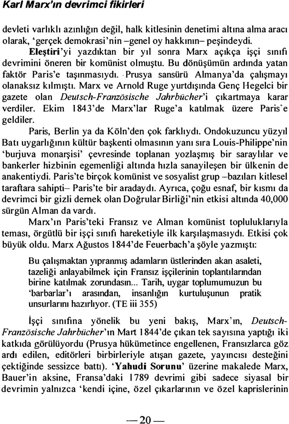 Prusya sansürü Almanya'da çalışmayı olanaksız kılmıştı. Marx ve Arnold Ruge yurtdışında Genç Hegelci bir gazete olan Deutsch-Französische Jahrbücher'i çıkartmaya karar verdiler.