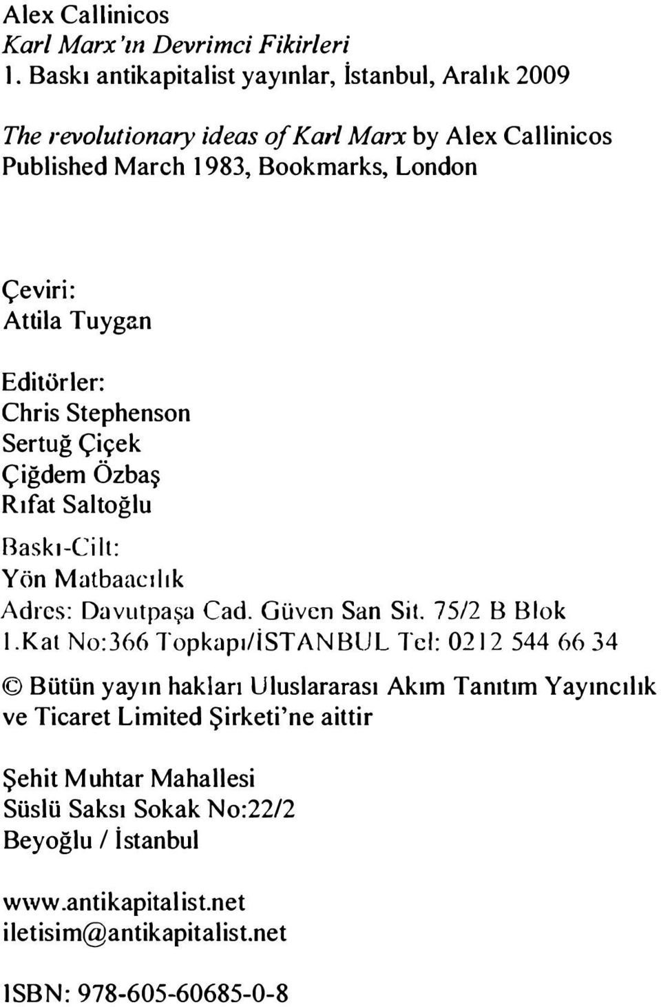 Tuygan Editörler: Chris Stephenson Sertuğ Çiçek Çiğdem Özbaş Rıfat Saltoğlu Raskı-Cilt: Yön Matbaacılık Adres: Davutpaşa Cad. Güven San Sit. 75/2 B Blok I.