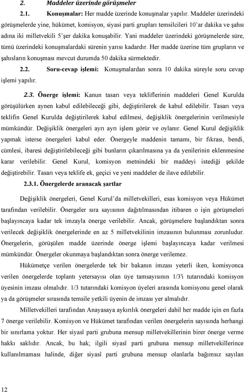 Yani maddeler üzerindeki görüşmelerde süre, tümü üzerindeki konuşmalardaki sürenin yarısı kadardır. Her madde üzerine tüm grupların ve şahısların konuşması mevcut durumda 50 dakika sürmektedir. 2.