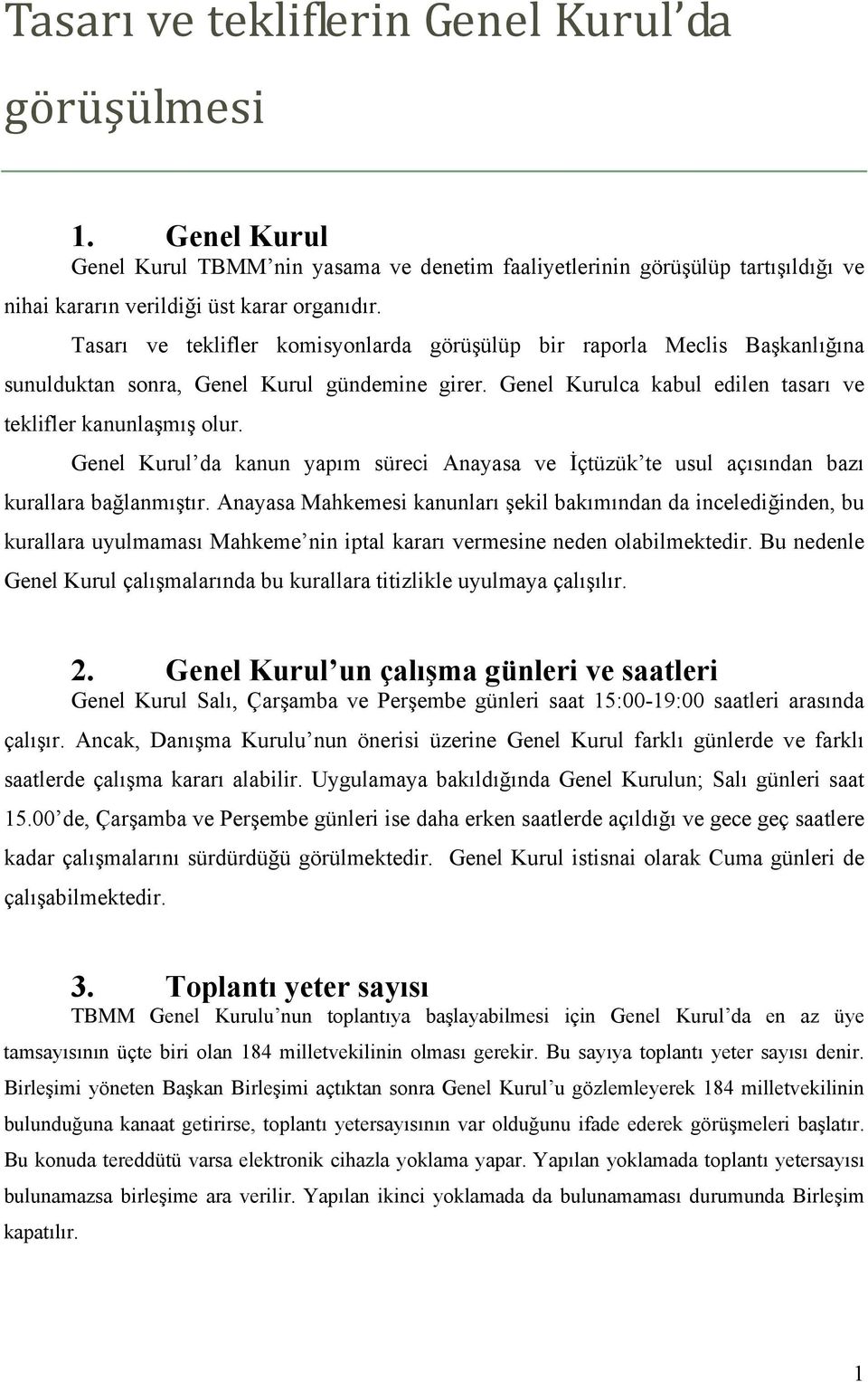 Genel Kurul da kanun yapım süreci Anayasa ve İçtüzük te usul açısından bazı kurallara bağlanmıştır.