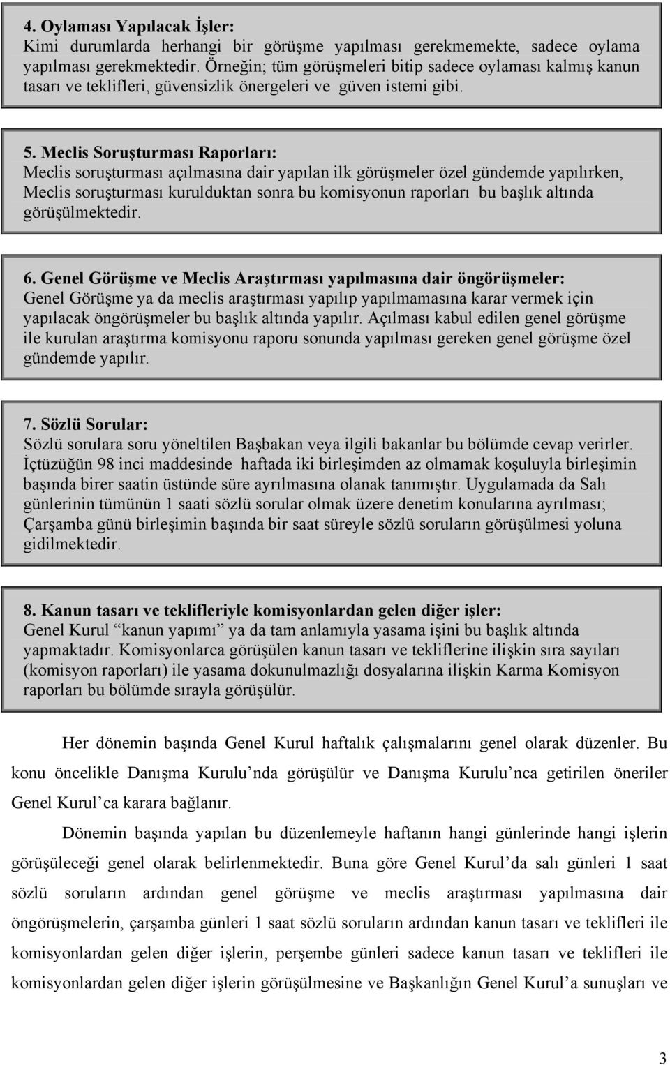 Meclis Soruşturması Raporları: Meclis soruşturması açılmasına dair yapılan ilk görüşmeler özel gündemde yapılırken, Meclis soruşturması kurulduktan sonra bu komisyonun raporları bu başlık altında